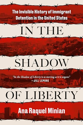 cover image In the Shadow of Liberty: The Invisible History of Immigrant Detention in the United States