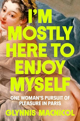 cover image I’m Mostly Here to Enjoy Myself: One Woman’s Pursuit of Pleasure in Paris