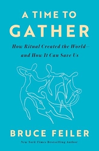 A Time to Gather: How Ritual Created the World—and How It Can Save Us