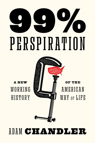 cover image 99% Perspiration: A New Working History of the American Way of Life