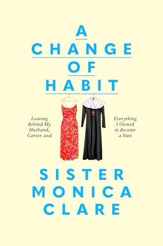 cover image A Change of Habit: Leaving Behind My Husband, Career, and Everything I Owned to Become a Nun