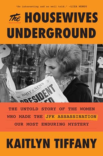 cover image The Housewives Underground: The Untold Story of the Women Who Made the JFK Assassination Our Most Enduring Mystery