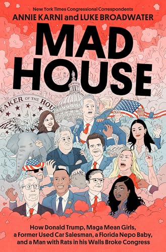 cover image Mad House: How Donald Trump, MAGA Mean Girls, a Former Used Car Salesman, a Florida Nepo Baby, and a Man with Rats in His Walls Broke Congress