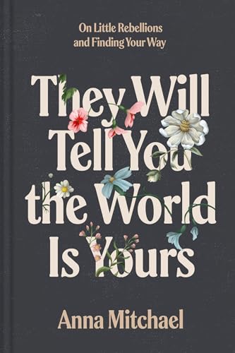 cover image They Will Tell You the World Is Yours: On Little Rebellions and Finding Your Way