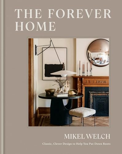 cover image The Forever Home: Classic, Clever Design to Help You Put Down Roots