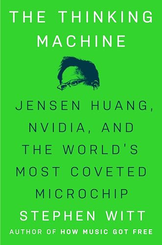 cover image The Thinking Machine: Jensen Huang, Nvidia, and the World’s Most Coveted Microchip