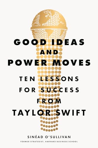 cover image Good Ideas and Power Moves: Ten Lessons for Success from Taylor Swift