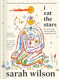 I Eat the Stars: How to Live Fully and Beautifully in a Collapsing World