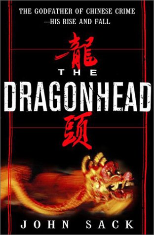 cover image THE DRAGONHEAD: The Godfather of Chinese Crime—His Rise and Fall