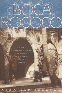 BOCA ROCOCO: How Addison Mizner Invented Florida's Gold Coast