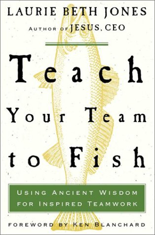 cover image TEACH YOUR TEAM TO FISH: Using Ancient Wisdom for Inspired Teamwork