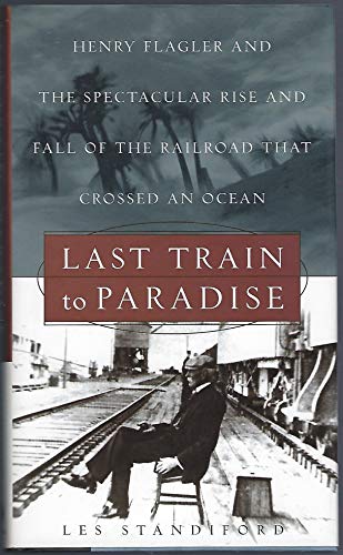 cover image LAST TRAIN TO PARADISE: Henry Flagler and the Spectacular Rise and Fall of the Railroad That Crossed an Ocean