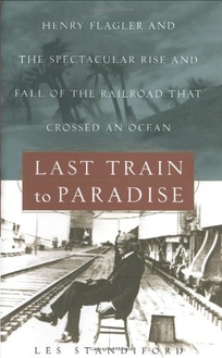 LAST TRAIN TO PARADISE: Henry Flagler and the Spectacular Rise and Fall of the Railroad That Crossed an Ocean