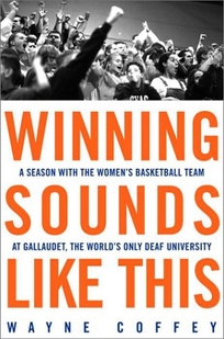 WINNING SOUNDS LIKE THIS: A Season with the Womens Basketball Team at Gallaudet, the Worlds Only Deaf University
