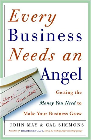 cover image EVERY BUSINESS NEEDS AN ANGEL: Getting the Money You Need to Make Your Business Grow