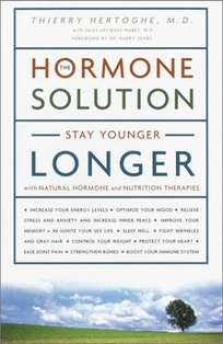 THE HORMONE SOLUTION: Stay Younger Longer with Natural Hormone and Nutrition Therapies