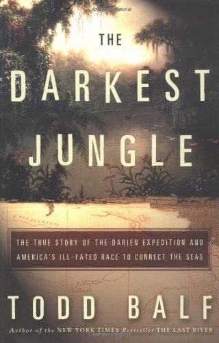 cover image THE DARKEST JUNGLE: The True Story of the Darien Expedition and America's Ill-Fated Race to Connect the Seas