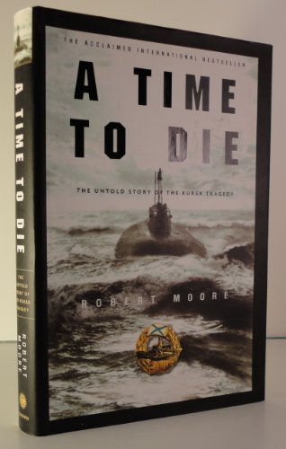 cover image A TIME TO DIE: The Untold Story of the Kursk
 Tragedy