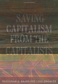 SAVING CAPITALISM FROM THE CAPITALISTS: Unleashing the Power of Financial Markets to Create Wealth and Spread Opportunity
