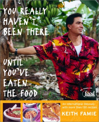 cover image You Really Haven't Been There Until You've Eaten the Food: An International Odyssey with More Than 130 Recipes