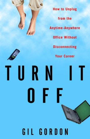 cover image Turn It Off: How to Unplug from the Anytime-Anywhere Office Without Disconnecting from Your Career