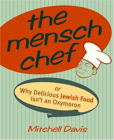 cover image THE MENSCH CHEF: Or Why Delicious Jewish Food Isn't an Oxymoron