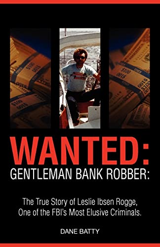 cover image Wanted: Gentleman Bank Robber: The True Story of Leslie Ibsen Rogge, One of the FBI's Most Elusive Criminals