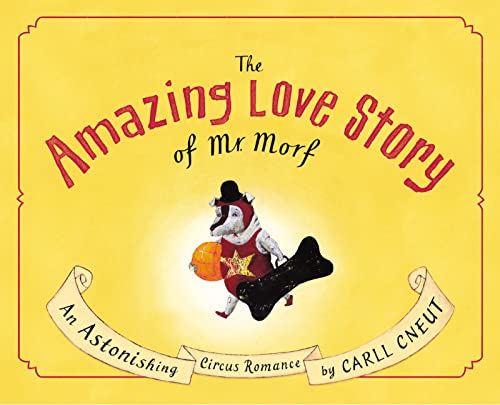 cover image THE AMAZING LOVE STORY OF MR. MORF: An Astonishing Circus Romance 
