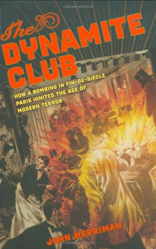 cover image The Dynamite Club: How a Bombing in Fin-de-Sicle Paris Ignited the Age of Modern Terror