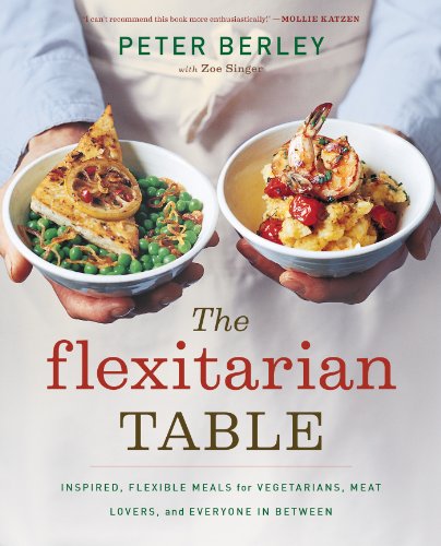 cover image The Flexitarian Table: Inspired, Flexible Meals for Vegetarians, Meat Lovers, and Everyone in Between