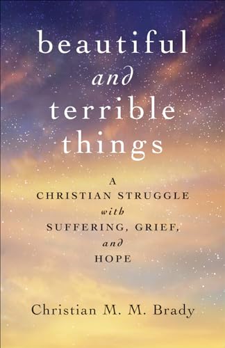 cover image Beautiful and Terrible Things: A Christian Struggle with Suffering, Grief, and Hope
