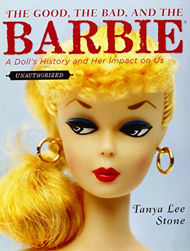 cover image The Good, the Bad, and the Barbie: A Doll's History and Her Impact on Us