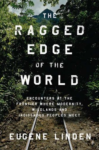 cover image The Ragged Edge of the World: Encounters at the Frontier Where Modernity, Wildlands, and Indigenous Peoples Meet