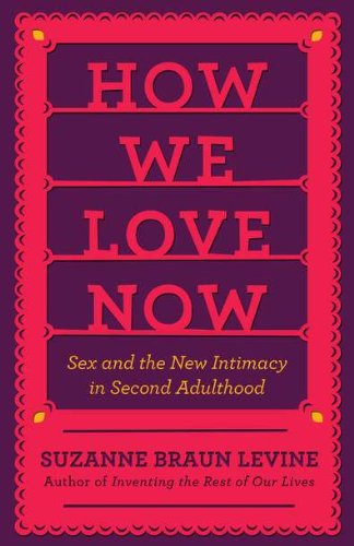 cover image How We Love Now: Sex and the New Intimacy in Second Adulthood
