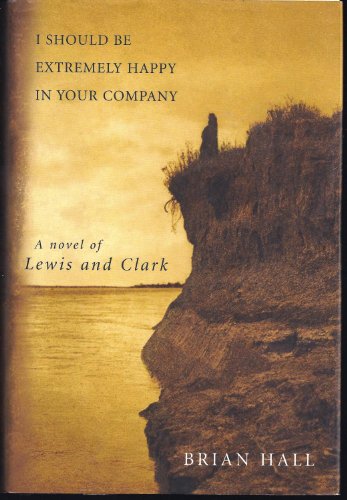 cover image I SHOULD BE EXTREMELY HAPPY IN YOUR COMPANY: A Novel of Lewis and Clark