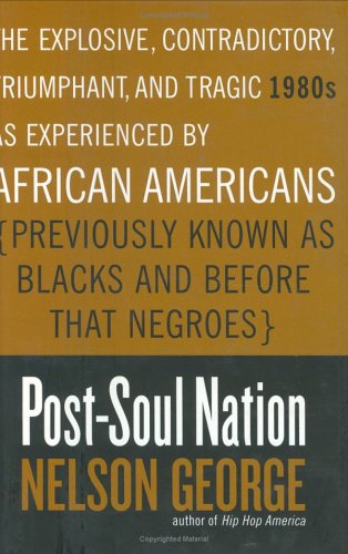 cover image POST-SOUL NATION: The Explosive, Contradictory, Triumphant, and Tragic 1980s as Experienced by African-Americans (Previously Known as Blacks and Before That Negroes)