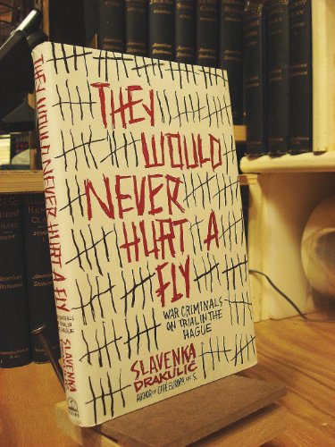 cover image THEY WOULD NEVER HURT A FLY: War Criminals on Trial in the Hague