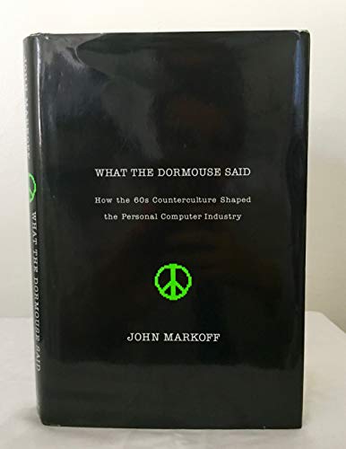 cover image WHAT THE DORMOUSE SAID...: How the 60s Counterculture Shaped the Personal Computer Industry