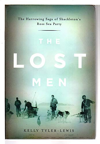 cover image The Lost Men: The Harrowing Saga of Shackleton's Ross Sea Party