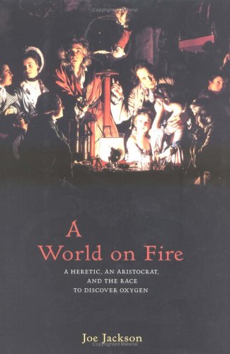 cover image A World on Fire: A Heretic, an Aristocrat, and the Race to Discover Oxygen