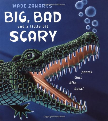 cover image BIG, BAD AND A LITTLE BIT SCARY: Poems That Bite Back!