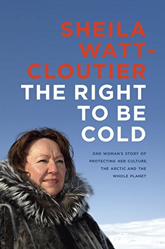 cover image The Right to be Cold: One Woman's Story of Protecting Her Culture, the Arctic, and the Whole Planet