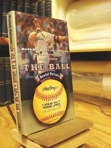 cover image The Ball: Mark McGwire's Home Run Ball and the Marketing of the American Dream