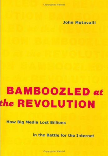 cover image BAMBOOZLED AT THE REVOLUTION: How Big Media Lost Billions in the Battle for the Internet