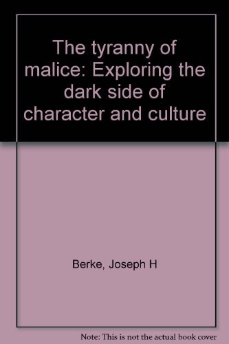 cover image The Tyranny of Malice: Exploring the Dark Side of Character and Culture