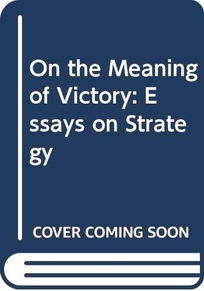 On the Meaning of Victory: Essays on Strategy