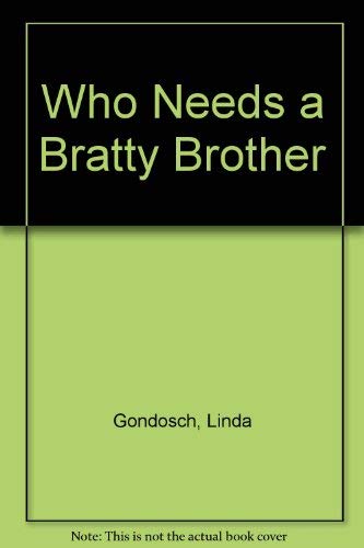 cover image Who Needs a Bratty Brother?: Linda Gondosh
