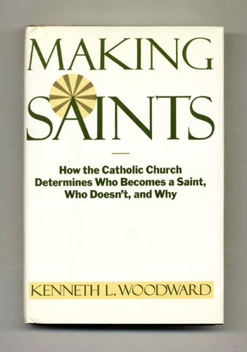 cover image Making Saints: How the Catholic Church Determines Who Becomes a Saint, Who Doesn't, and Why