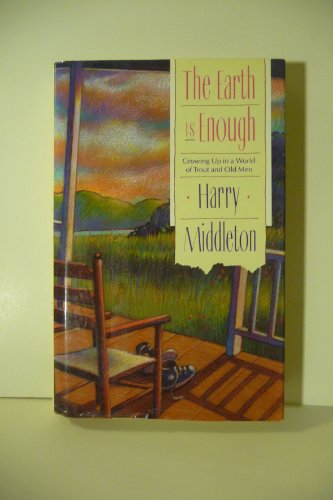 cover image The Earth is Enough: Growing Up in a World of Trout and Old Men