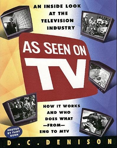 cover image As Seen on TV: An Inside Look at the Television Industry--How It Works and Who Does What--......